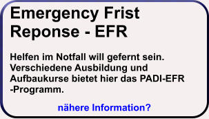 Emergency Frist Reponse - EFR  Helfen im Notfall will gefernt sein.Verschiedene Ausbildung und Aufbaukurse bietet hier das PADI-EFR -Programm. nähere Information?