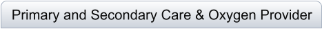 Primary and Secondary Care & Oxygen Provider