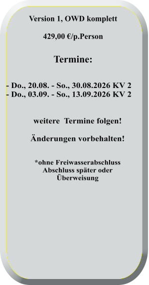 - Do., 20.08. - So., 30.08.2026 KV 2 - Do., 03.09. - So., 13.09.2026 KV 2   weitere  Termine folgen! Änderungen vorbehalten!   *ohne FreiwasserabschlussAbschluss später oderÜberweisung  Version 1, OWD komplett  429,00 €/p.Person   Termine: